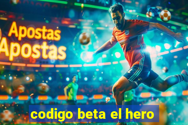 codigo beta el hero